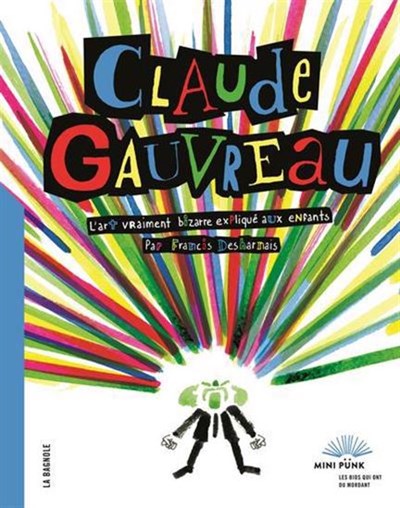 Francis Desharnais: Claude Gauvreau : l’art vraiment bizarre expliqué aux enfants