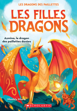 Maddy Mara: Les filles dragons : No 1 - Azmina, le dragon des paillettes dorées